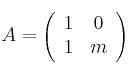 A = 
\left(
\begin{array}{cc}
1 & 0\\
1 & m\end{array}
\right)