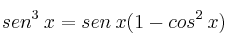 sen^3 \: x = sen \:x (1-cos^2 \:x)