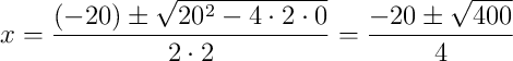 x = \frac{(-20) \pm \sqrt{20^2 - 4 \cdot 2 \cdot 0}}{2 \cdot 2} = \frac{-20 \pm \sqrt{400}}{4}