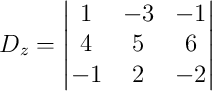 D_z = \begin{vmatrix}1&-3&-1\\4&5&6\\-1&2&-2\end{vmatrix}
