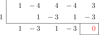 \polyhornerscheme[x=1, resultstyle=\color{red},resultbottomrule,resultleftrule,resultrightrule]{x^4-4x^3+4x^2-4x+3}