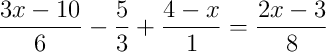 \frac{3x-10}{6}-\frac{5}{3}+\frac{4-x}{1} = \frac{2x-3}{8}