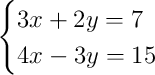 \begin{cases}3x + 2y = 7\\4x - 3y = 15\end{cases}