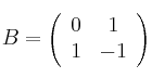 B =\left(
\begin{array}{cc}
 0 & 1 \\
 1 & -1
\end{array}
\right)