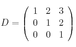D = 
\left(
\begin{array}{ccc}
1 & 2 & 3\\
0 & 1 & 2\\
0 & 0 & 1
\end{array}
\right)
