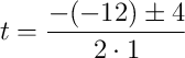 t=\frac{-(-12)\pm4}{2\cdot1}