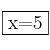 \fbox{x=5}