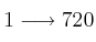 1 \longrightarrow  720