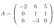 A=\left(
\begin{array}{ccc}
     -2 & 6 & 5
  \\ 0 & 1 & 1
  \\ 6 & -3 & 0
\end{array}
\right)