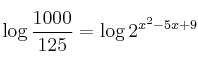 \log{\frac{1000}{125}} = \log{2^{x^2-5x+9}}