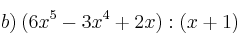 b) \: (6x^5-3x^4+2x):(x+1)