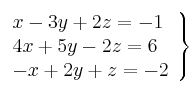 \left. \begin{array}{lcc}
             x - 3y + 2z = -1\\
             4x +5y -2z = 6\\
             -x + 2y + z = -2
             \end{array}
   \right\}