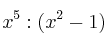 x^5 : (x^2 - 1)