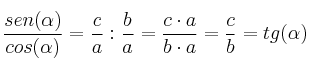 \frac{sen(\alpha)}{cos(\alpha)} = \frac{c}{a} : \frac{b}{a}= \frac{c \cdot a}{b \cdot a}=\frac{c}{b}=tg(\alpha) \frac{sen(\alpha)}{cos(\alpha)} = \frac{c}{a} : \frac{b}{a}= \frac{c \cdot a}{b \cdot a}=\frac{c}{b}=tg(\alpha)