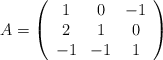 A = \left( \begin{array}{ccc} 1 & 0 & -1 \\ 2 & 1 & 0 \\ -1 & -1 & 1 \end{array} \right)
