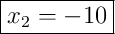 \boxed{x_2 = -10}