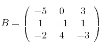 
B =
\left(
\begin{array}{ccc}
     -5 & 0 & 3
  \\ 1 & -1 & 1
  \\ -2 & 4 & -3
\end{array}
\right)
