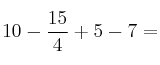 10-\frac{15}{ 4}+5-7= 10-\frac{15}{ 4}+5-7=