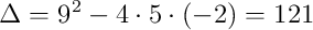\Delta=9^2-4\cdot5\cdot(-2)=121