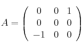 A =
\left(
\begin{array}{ccc}
     0 & 0 & 1
  \\ 0 & 0 & 0
  \\ -1 & 0 & 0
\end{array}
\right)
