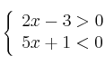  \left\{
\begin{array}{ll}
2x - 3 > 0 \\
5x + 1 < 0
\end{array}
\right. 