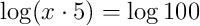 \log (x \cdot 5) = \log 100
