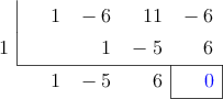  \polyhornerscheme[x=1, resultstyle=\color{blue},resultbottomrule,resultleftrule,resultrightrule]{x^3 - 6x^2 + 11x - 6}