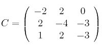 C = 
\left(
\begin{array}{ccc}
 -2 & 2 & 0\\
2 & -4 & -3 \\
1 & 2 & -3
\end{array}
\right)