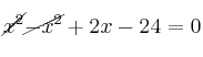 \cancel{x^2} \cancel{- x^2}  +2x -24 = 0