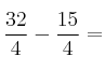 \frac{32}{4}-\frac{15}{ 4}= \frac{32}{4}-\frac{15}{ 4}=