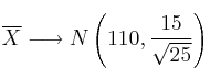 \overline{X} \longrightarrow N\left( 110,\frac{15}{\sqrt{25}} \right) \overline{X} \longrightarrow N\left( 110,\frac{15}{\sqrt{25}} \right)