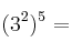  (3^2)^5 =