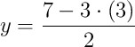y = \dfrac{7 - 3\cdot\left(3\right)}{2}