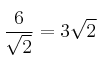 \frac{6}{\sqrt{2}} = 3\sqrt{2} \frac{6}{\sqrt{2}} = 3\sqrt{2}