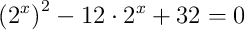 \left(2^x\right)^2-12\cdot 2^x+32=0