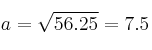 a=\sqrt{56.25}=7.5 a=\sqrt{56.25}=7.5