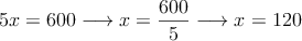 5x  =  600 \longrightarrow x=\frac{600}{5 } \longrightarrow x=120