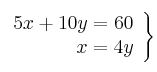 \left. \begin{array}{r}
5x + 10y = 60 \\
x = 4y
\end{array} \right\}