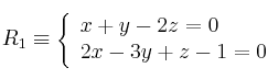 R_1 \equiv 
\left\{ 
\begin{array}{lll}
x+y-2z=0
\\2x-3y+z-1=0
\end{array}
\right.

