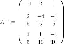 A^{-1} = \left(
\begin{array}{ccc}
-1 & 2 & 1 \\
\:
\\ \dfrac{2}{5} & \dfrac{-4}{5} & \dfrac{-1}{5}
\\ \:
\\ \dfrac{1}{5} & \dfrac{1}{10} & \dfrac{-1}{10}
\end{array}
\right) A^{-1} = \left(
\begin{array}{ccc}
-1 & 2 & 1 \\
\:
\\ \dfrac{2}{5} & \dfrac{-4}{5} & \dfrac{-1}{5}
\\ \:
\\ \dfrac{1}{5} & \dfrac{1}{10} & \dfrac{-1}{10}
\end{array}
\right)