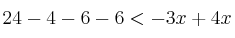 24 - 4 - 6 - 6 < -3x + 4x