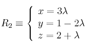 R_2 \equiv \left\{
\begin{array}{lll}
x= 3 \lambda \\
y = 1 - 2\lambda \\
z = 2 +\lambda
\end{array}
\right. 