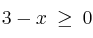 3-x \:  \geq \: 0