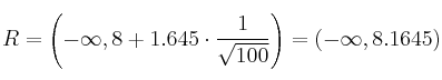 R = \left( -\infty, 8+1.645 \cdot \frac{1}{\sqrt{100}} \right) = (-\infty, 8.1645) R = \left( -\infty, 8+1.645 \cdot \frac{1}{\sqrt{100}} \right) = (-\infty, 8.1645)