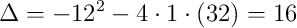 \Delta=-12^2-4\cdot1\cdot(32)=16