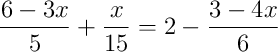 \frac{6-3x}{5}+\frac{x}{15} = 2-\frac{3-4x}{6}
