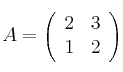 A = 
\left(
\begin{array}{cc}
     2 & 3
  \\ 1 & 2
\end{array}
\right)