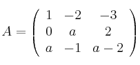 A = 
\left(
\begin{array}{ccc}
1 & -2 & -3\\
0 & a & 2 \\
a & -1 & a-2
\end{array}
\right)