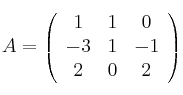  A =
\left(
\begin{array}{ccc}
     1 & 1 & 0
  \\ -3 & 1 & -1
  \\ 2 & 0 & 2
\end{array}
\right)
