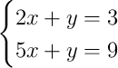 \begin{cases}2x + y = 3\\5x + y = 9\end{cases}